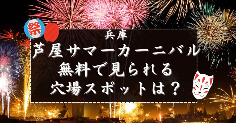 芦屋花火大会　見れる場所　芦屋サマーカーニバル